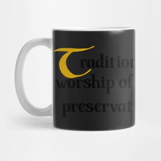 Tradition is not the worship of ashes, but the preservation of fire. Gustav Mahler Mug